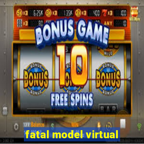 fatal model virtual